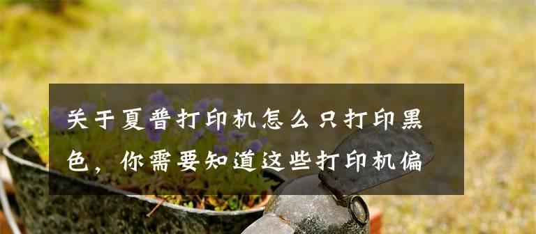 打印机偏色问题的修理方法（解决打印机颜色失真）  第1张
